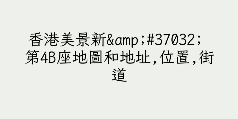 香港美景新&#37032; 第4B座地圖和地址,位置,街道