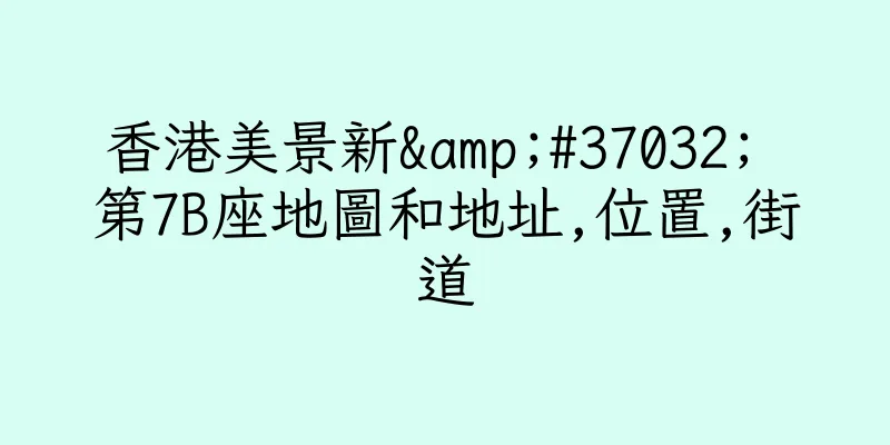 香港美景新&#37032; 第7B座地圖和地址,位置,街道