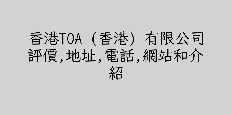 香港TOA (香港) 有限公司評價,地址,電話,網站和介紹