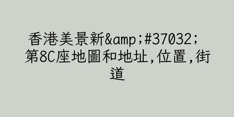 香港美景新&#37032; 第8C座地圖和地址,位置,街道