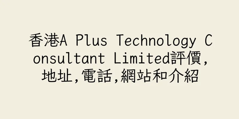 香港A Plus Technology Consultant Limited評價,地址,電話,網站和介紹