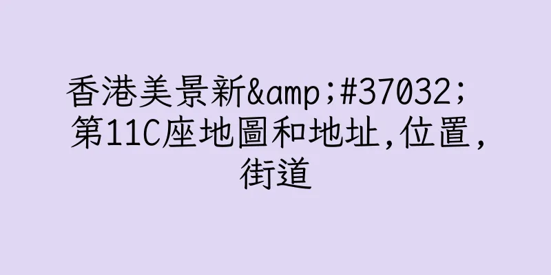 香港美景新&#37032; 第11C座地圖和地址,位置,街道