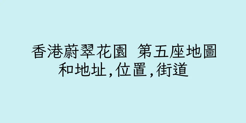 香港蔚翠花園 第五座地圖和地址,位置,街道