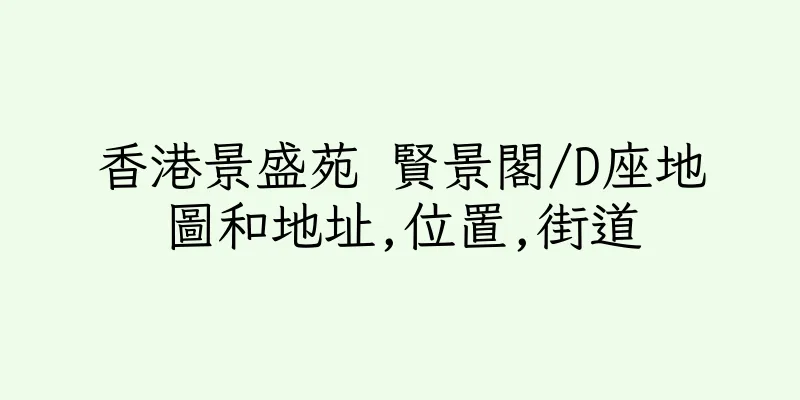 香港景盛苑 賢景閣/D座地圖和地址,位置,街道