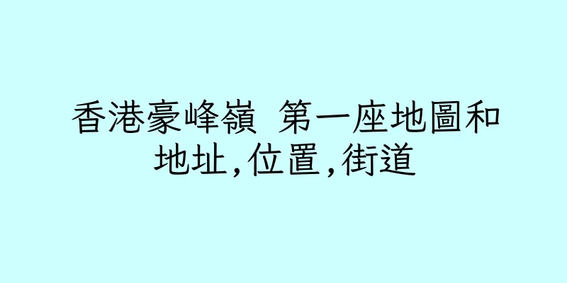 香港豪峰嶺 第一座地圖和地址,位置,街道