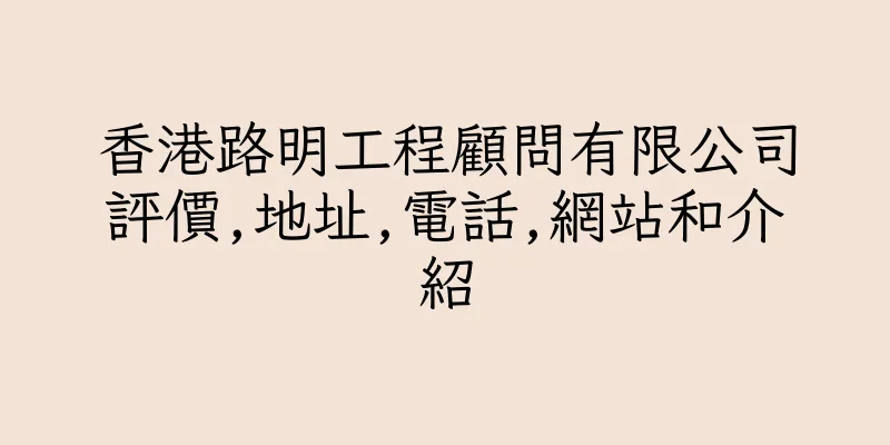 香港路明工程顧問有限公司評價,地址,電話,網站和介紹