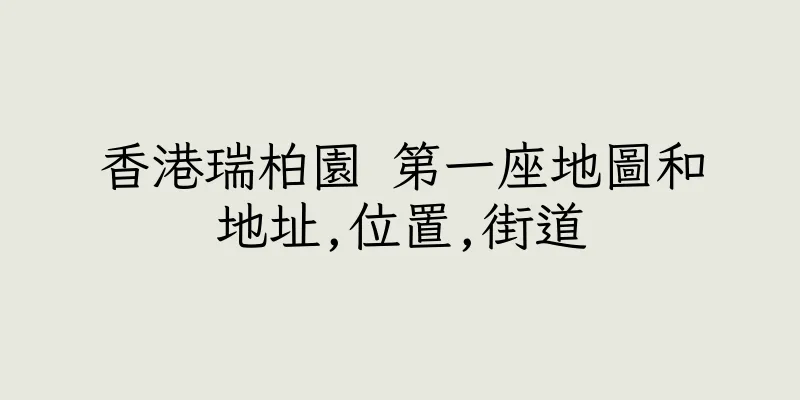 香港瑞柏園 第一座地圖和地址,位置,街道