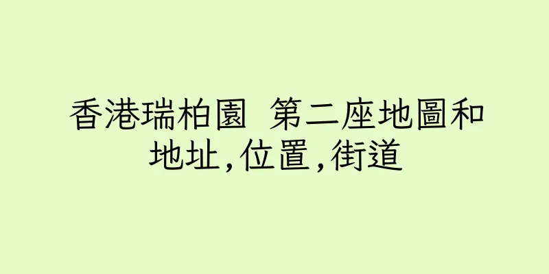 香港瑞柏園 第二座地圖和地址,位置,街道