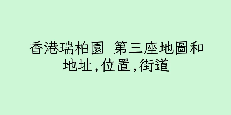 香港瑞柏園 第三座地圖和地址,位置,街道