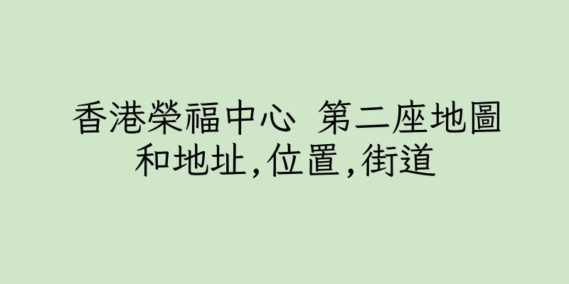 香港榮福中心 第二座地圖和地址,位置,街道