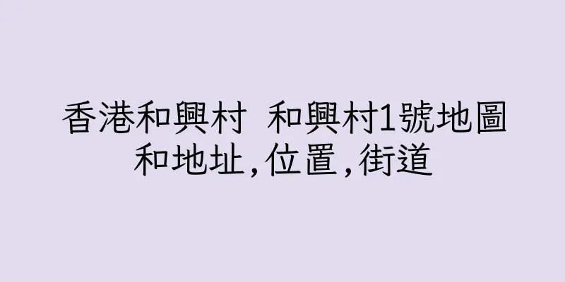 香港和興村 和興村1號地圖和地址,位置,街道