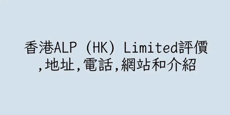 香港ALP (HK) Limited評價,地址,電話,網站和介紹