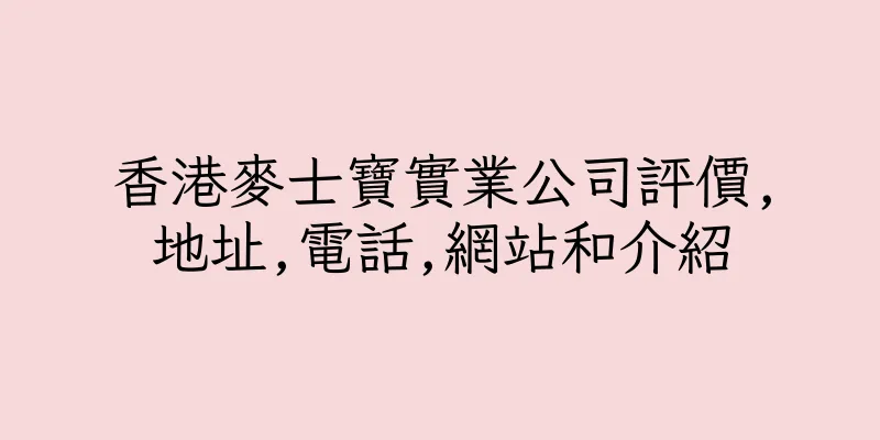 香港麥士寶實業公司評價,地址,電話,網站和介紹