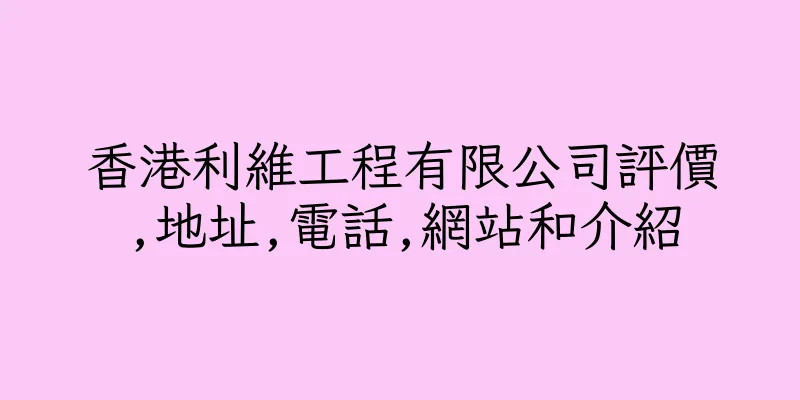 香港利維工程有限公司評價,地址,電話,網站和介紹