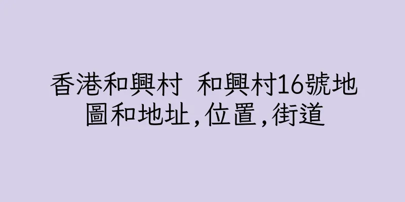 香港和興村 和興村16號地圖和地址,位置,街道