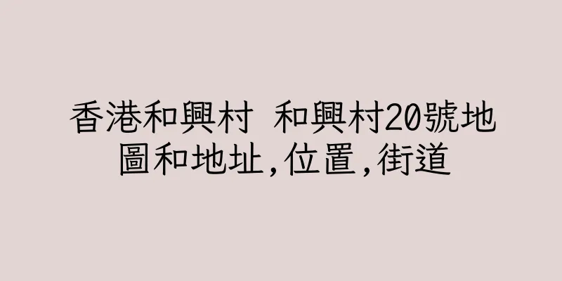 香港和興村 和興村20號地圖和地址,位置,街道