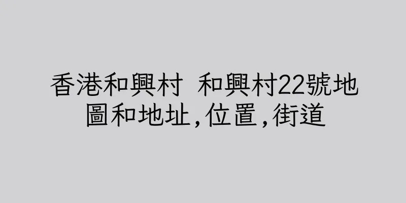 香港和興村 和興村22號地圖和地址,位置,街道