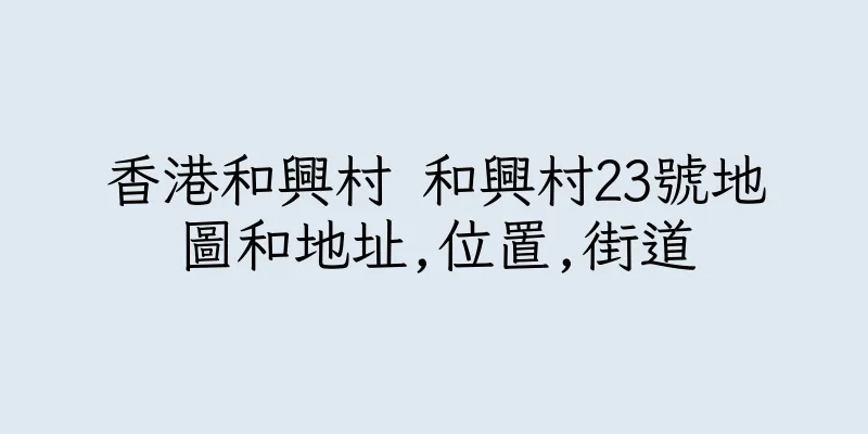 香港和興村 和興村23號地圖和地址,位置,街道