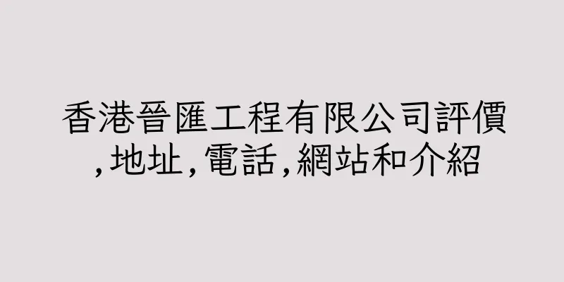 香港晉匯工程有限公司評價,地址,電話,網站和介紹