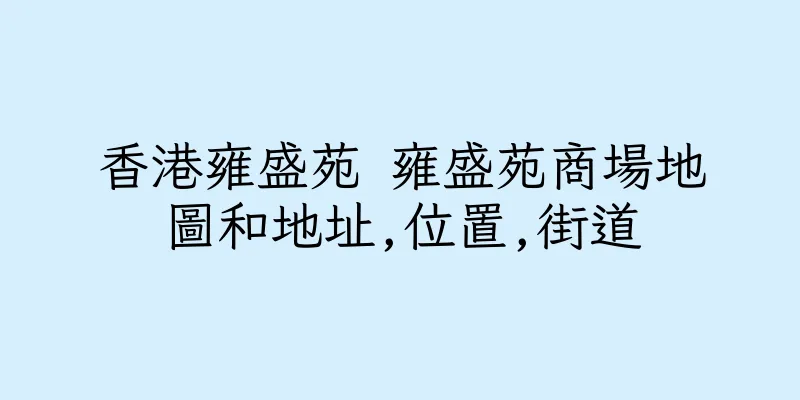 香港雍盛苑 雍盛苑商場地圖和地址,位置,街道