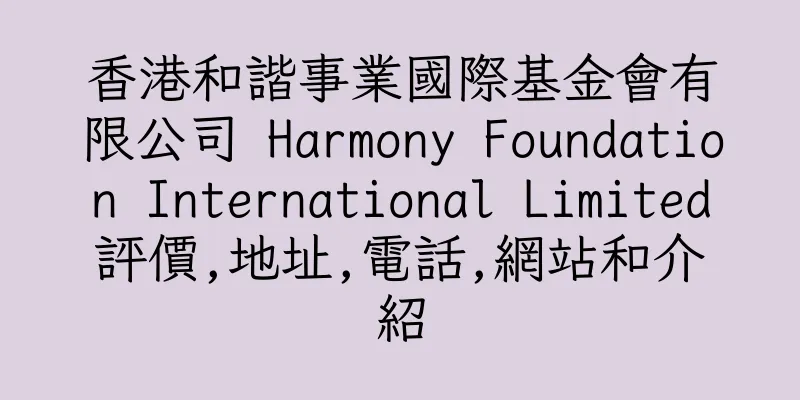 香港和諧事業國際基金會有限公司 Harmony Foundation International Limited評價,地址,電話,網站和介紹