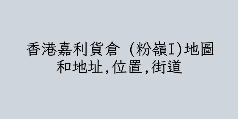 香港嘉利貨倉 (粉嶺I)地圖和地址,位置,街道