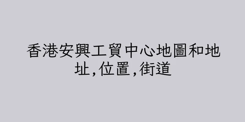 香港安興工貿中心地圖和地址,位置,街道