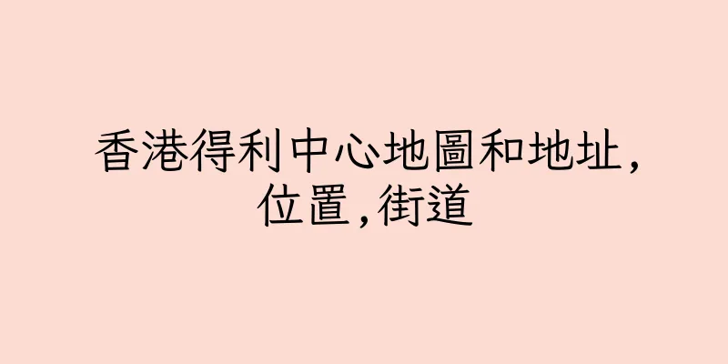 香港得利中心地圖和地址,位置,街道