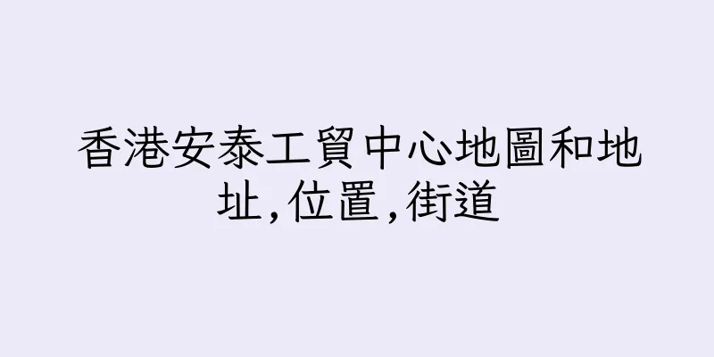 香港安泰工貿中心地圖和地址,位置,街道