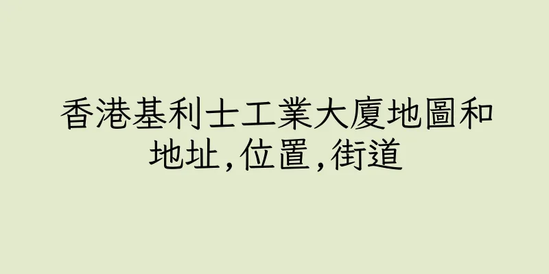 香港基利士工業大廈地圖和地址,位置,街道