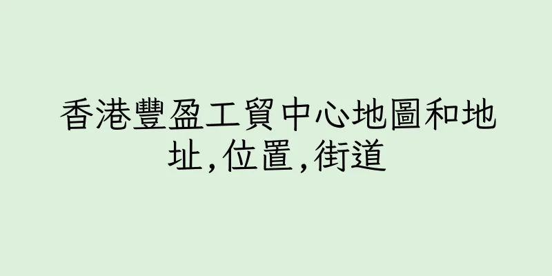 香港豐盈工貿中心地圖和地址,位置,街道