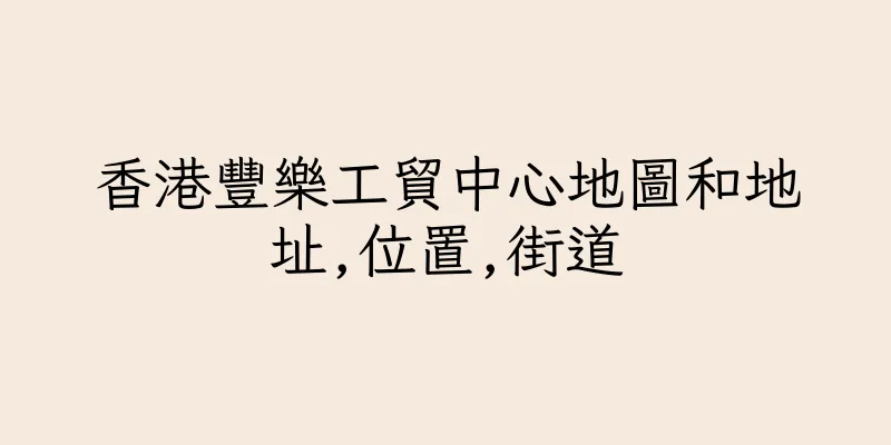 香港豐樂工貿中心地圖和地址,位置,街道