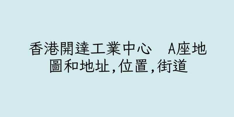 香港開達工業中心  A座地圖和地址,位置,街道