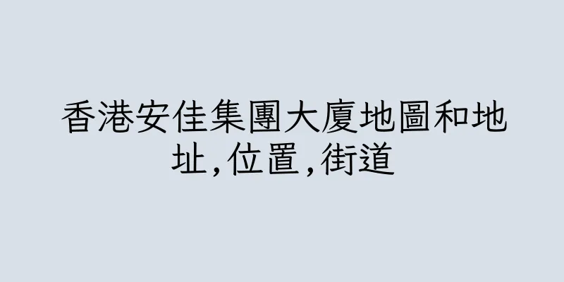 香港安佳集團大廈地圖和地址,位置,街道