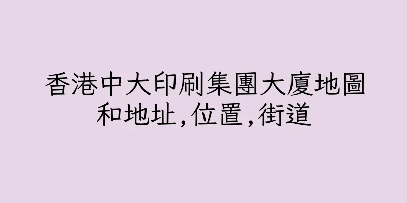 香港中大印刷集團大廈地圖和地址,位置,街道