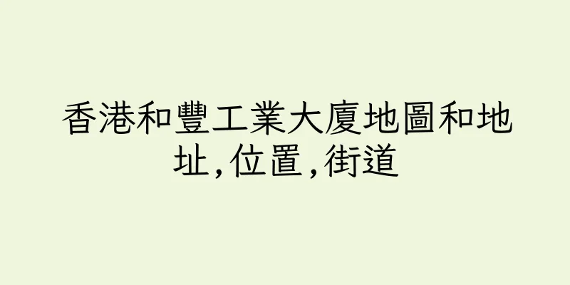香港和豐工業大廈地圖和地址,位置,街道