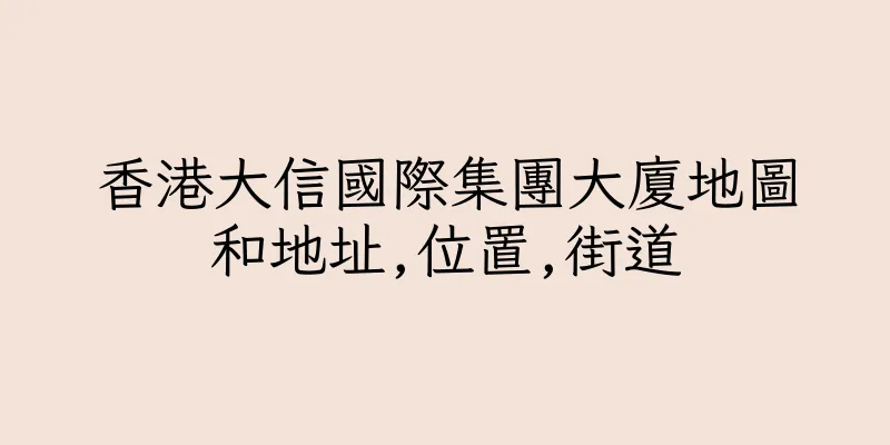 香港大信國際集團大廈地圖和地址,位置,街道