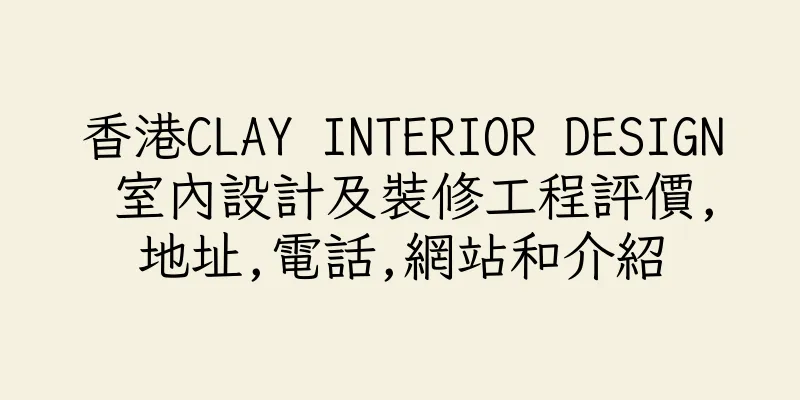香港CLAY INTERIOR DESIGN 室內設計及裝修工程評價,地址,電話,網站和介紹