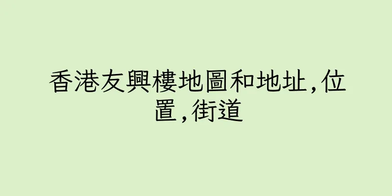 香港友興樓地圖和地址,位置,街道