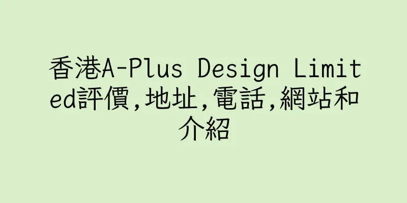 香港A-Plus Design Limited評價,地址,電話,網站和介紹
