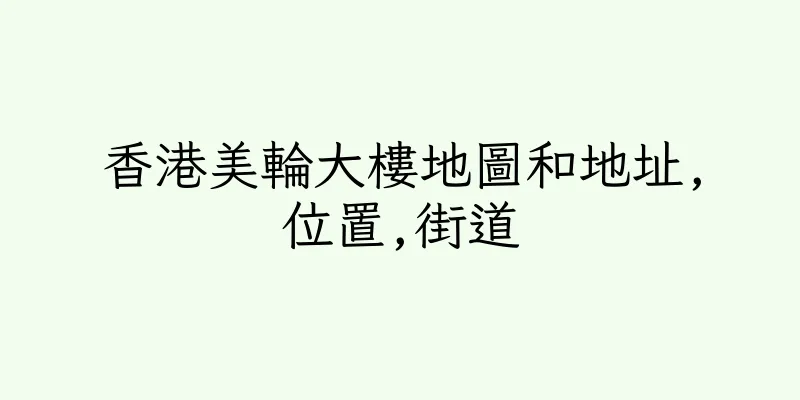 香港美輪大樓地圖和地址,位置,街道