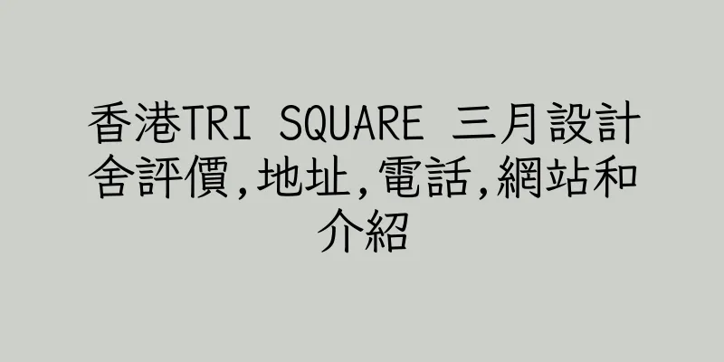 香港TRI SQUARE 三月設計舍評價,地址,電話,網站和介紹