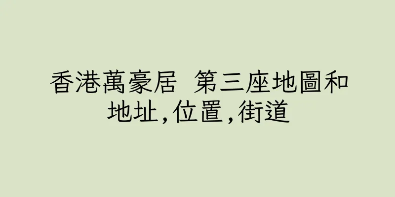 香港萬豪居 第三座地圖和地址,位置,街道