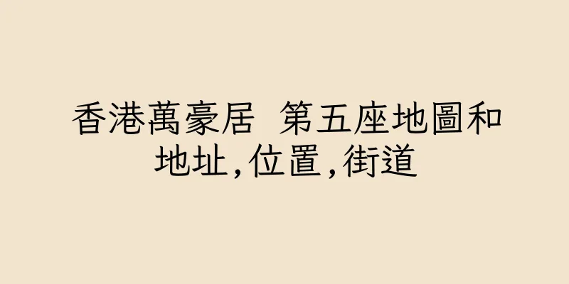 香港萬豪居 第五座地圖和地址,位置,街道