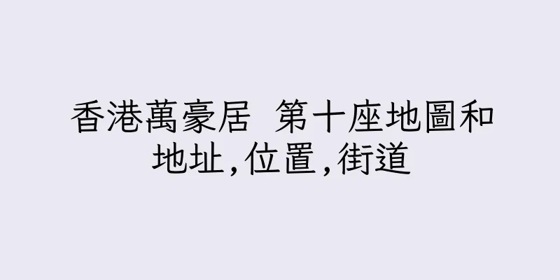 香港萬豪居 第十座地圖和地址,位置,街道