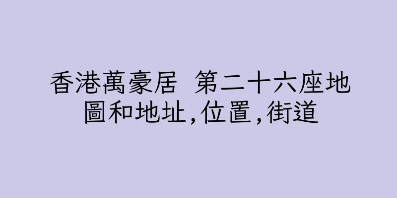 香港萬豪居 第二十六座地圖和地址,位置,街道