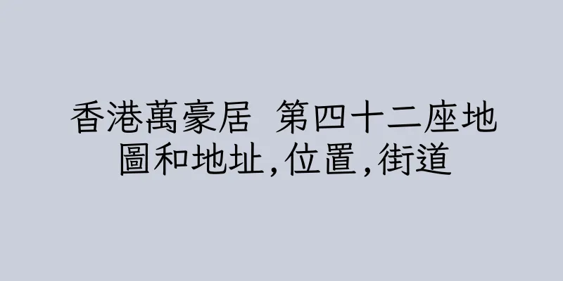 香港萬豪居 第四十二座地圖和地址,位置,街道