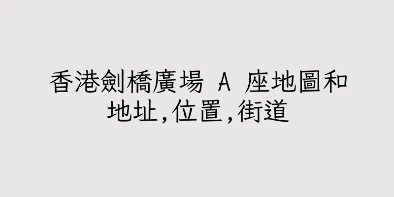 香港劍橋廣場 A 座地圖和地址,位置,街道