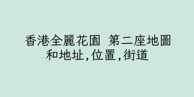 香港全麗花園 第二座地圖和地址,位置,街道