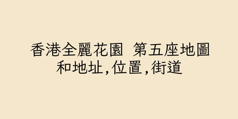香港全麗花園 第五座地圖和地址,位置,街道